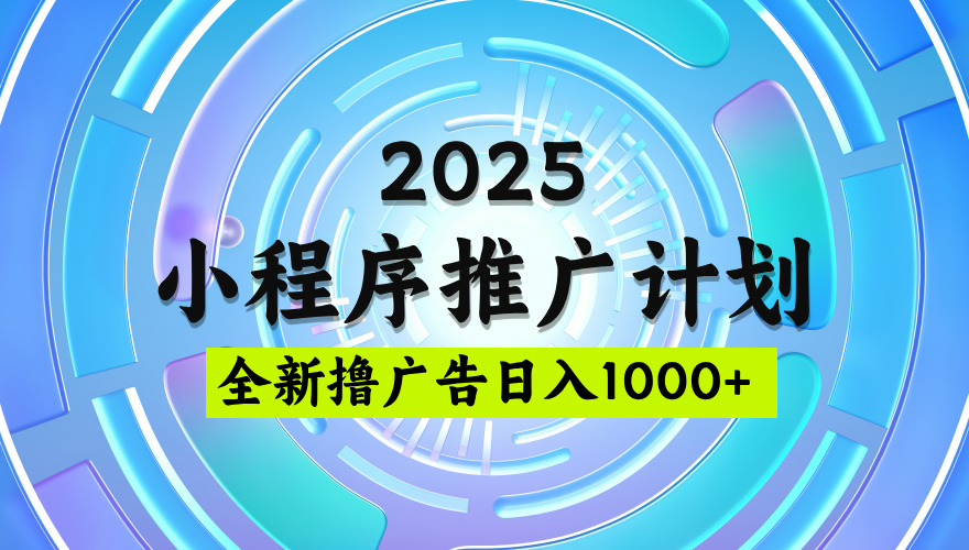 2025微信小程序推广计划，撸广告玩法，日均5张，稳定简单【揭秘】|琦哥资源