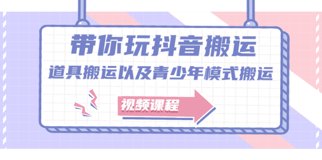 带你玩抖音，浅谈道具搬运以及青少年模式搬运【视频课程】|琦哥资源