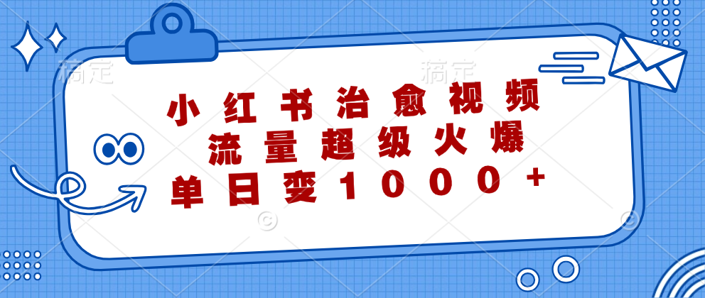 小红书治愈视频，流量超级火爆！单日变现1000+|琦哥资源