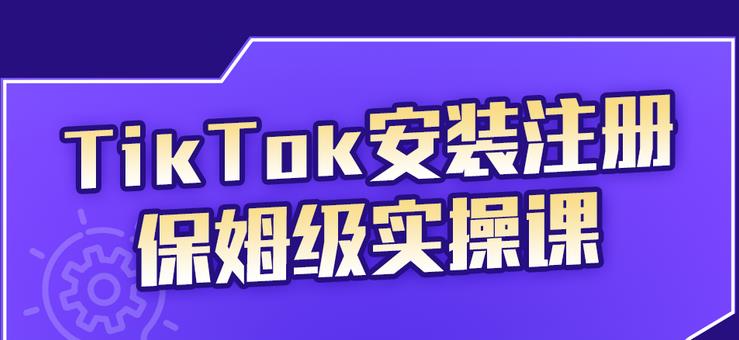 TikTok安装注册保姆级实操课，tiktok账号注册0失败，提高你的账号运营段位|琦哥资源