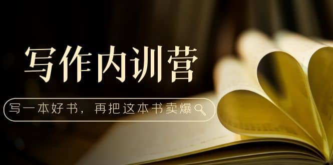 写作内训营：百万级大佬教你如何写一本好书，再把这本书卖爆|琦哥资源