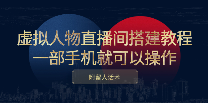 虚拟人物直播间搭建教程，一部手机就可以操作，附留人话术|琦哥资源
