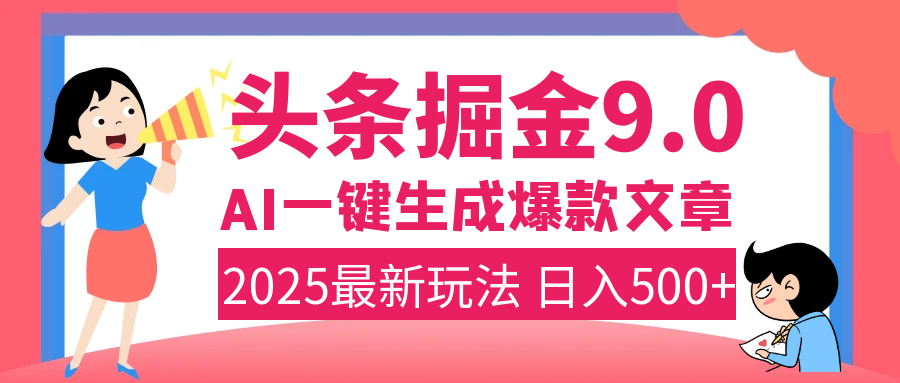 2025年搞钱新出路！头条掘金9.0震撼上线，AI一键生成爆款，复制粘贴轻松上手，日入500+不是梦！|琦哥资源