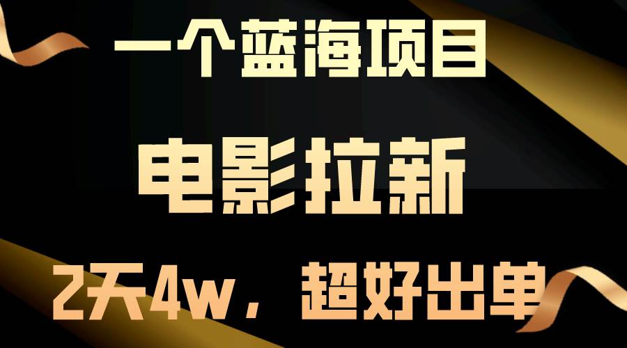【蓝海项目】电影拉新，两天搞了近4w，超好出单，直接起飞|琦哥资源