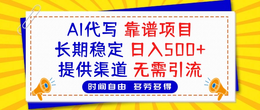 AI代写，2025靠谱项目，长期稳定，日入500+，提供渠道，无需引流|琦哥资源