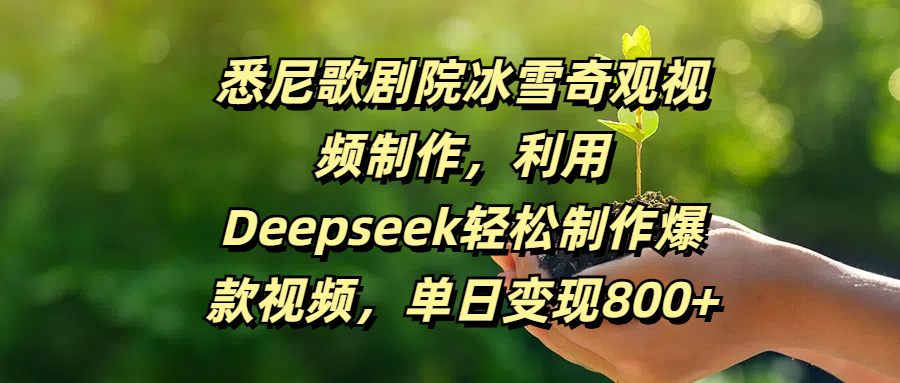 悉尼歌剧院冰雪奇观视频制作，利用Deepseek轻松制作爆款视频，单日变现800+|琦哥资源