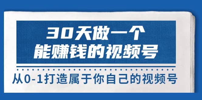 30天做一个能赚钱的视频号，从0-1打造属于你自己的视频号 (14节-价值199)|琦哥资源