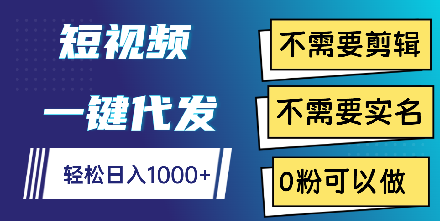 短视频一键代发，不需要剪辑，不需要实名，0粉可以做，轻松日入1000+|琦哥资源