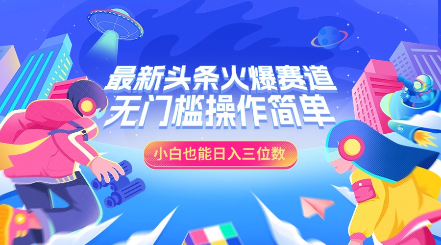 最新头条火爆赛道，小白也能日入三位数，无门槛操作简单|琦哥资源