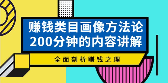 赚钱类目画像方法论，200分钟的内容讲解，全面剖析赚钱之理|琦哥资源