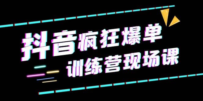 抖音短视频疯狂-爆单训练营现场课（新）直播带货+实战案例|琦哥资源