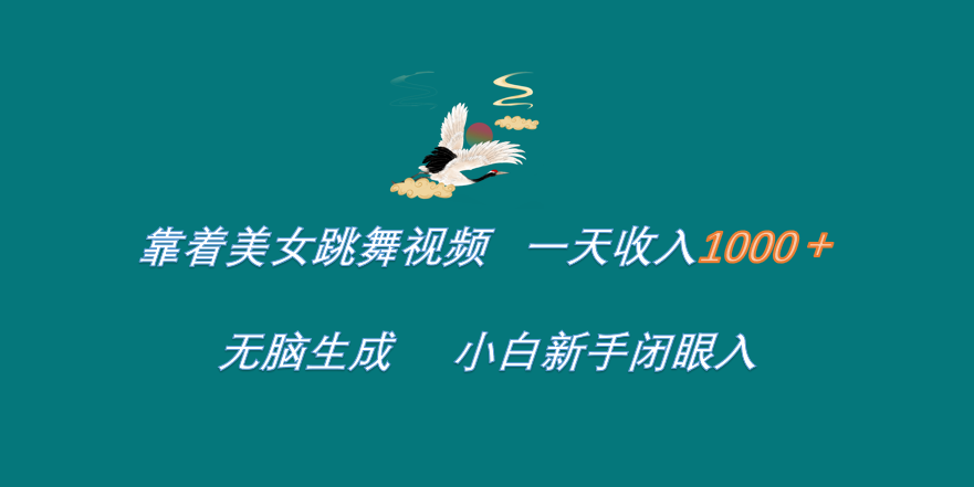靠着美女跳舞视频 一天收入1000+   无脑生成  小白新手闭眼入|琦哥资源