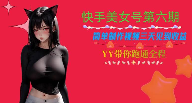快手美女号第六期，简单制作视频三天见到收益【揭秘】|琦哥资源