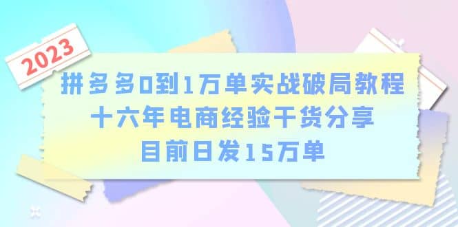 拼多多0到1万单实战破局教程，十六年电商经验干货分享，目前日发15万单|琦哥资源