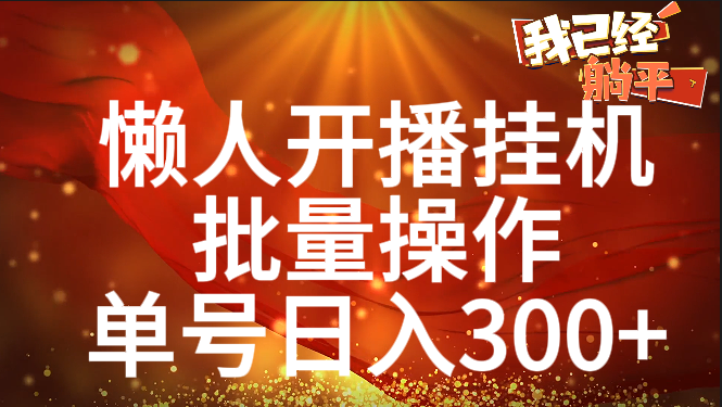 单号日入300+ 懒人开播挂机  批量操作|琦哥资源