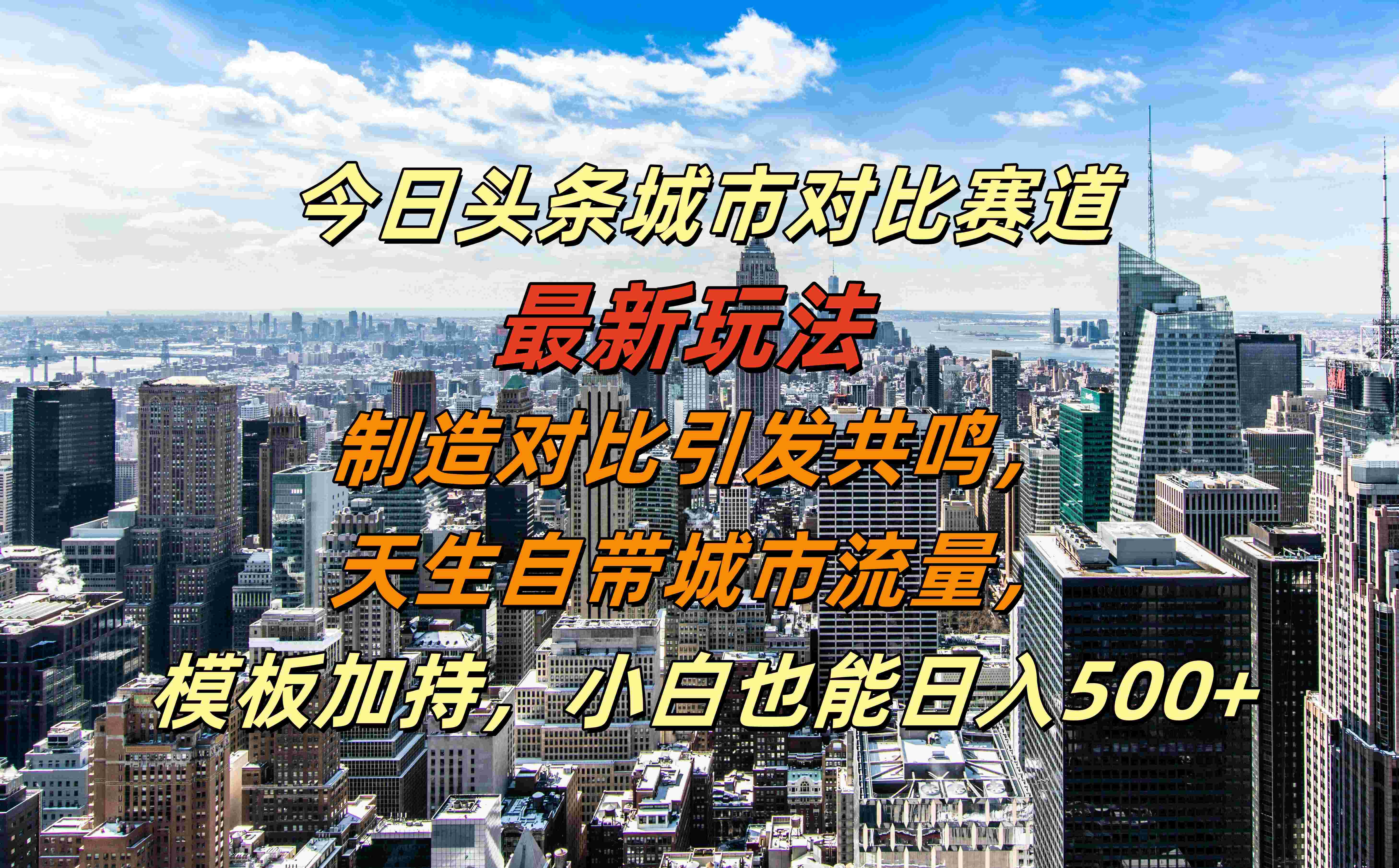 今日头条城市对比赛道最新玩法，制造对比引发共鸣，天生自带城市流量，模板加持，小白也能日入500+|琦哥资源