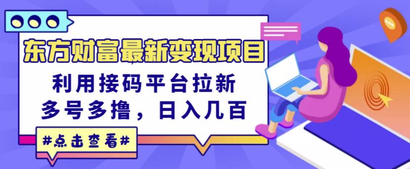 东方财富最新变现项目，利用接码平台拉新，多号多撸，日入几百无压力|琦哥资源