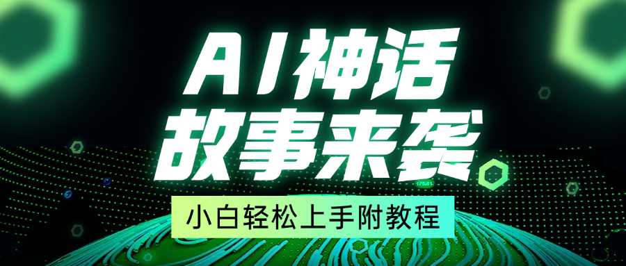 超燃AI神话故事，超级涨粉赛道，7天涨粉1万，单日变现1500+，小白也能轻松上手（附详细教程）|琦哥资源