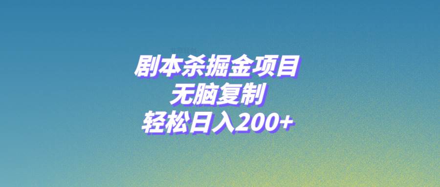 剧本杀掘金项目，无脑复制，轻松日入200+|琦哥资源