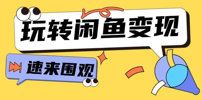 从0到1系统玩转闲鱼变现，教你核心选品思维，提升产品曝光及转化率-15节|琦哥资源