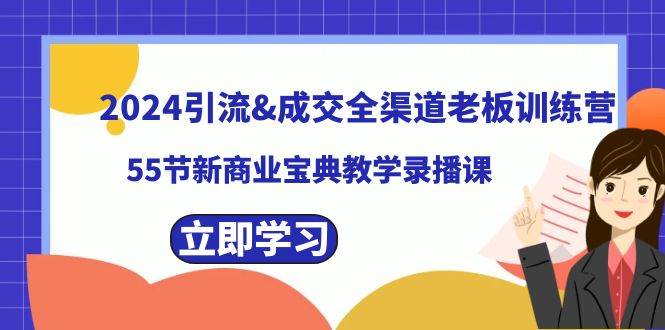 2024引流成交全渠道老板训练营，55节新商业宝典教学录播课|琦哥资源