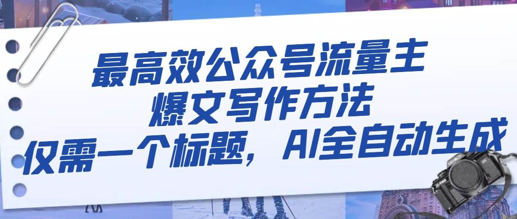 最高效公众号流量主爆文写作方法，仅需一个标题，AI全自动生成|琦哥资源