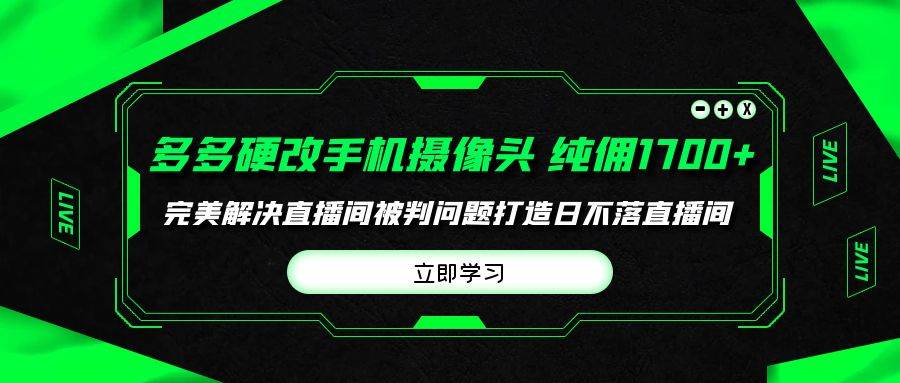 多多硬改手机摄像头，单场带货纯佣1700+完美解决直播间被判问题，打造日…|琦哥资源