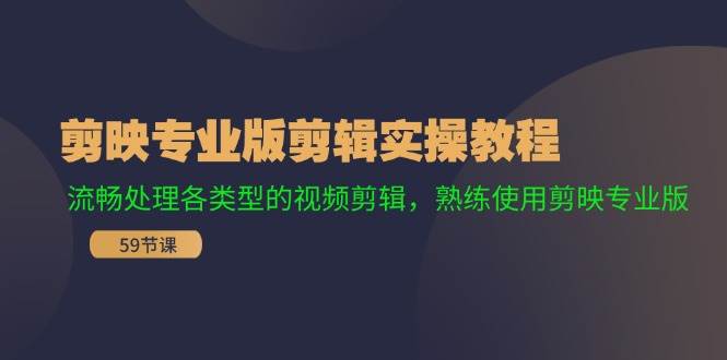 剪映专业版剪辑实操教程：流畅处理各类型的视频剪辑，熟练使用剪映专业版|琦哥资源
