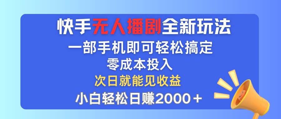 快手无人播剧全新玩法，一部手机就可以轻松搞定，零成本投入，小白轻松…|琦哥资源