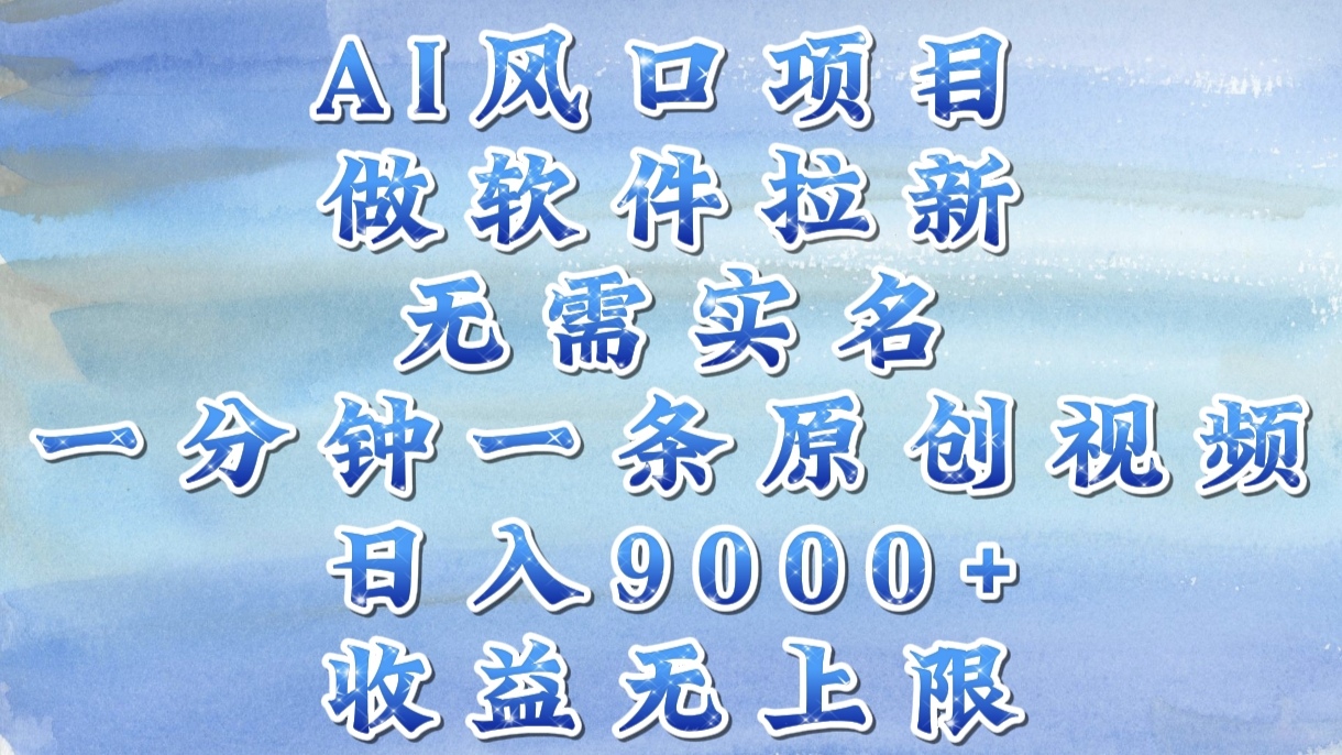 AI风口项目，做软件拉新，无需实名，一分钟一条原创视频，日入9000+，收益无上限|琦哥资源