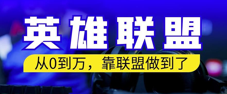 从零到月入万，靠英雄联盟账号我做到了，你来直接抄就行了，保姆式教学【揭秘】|琦哥资源