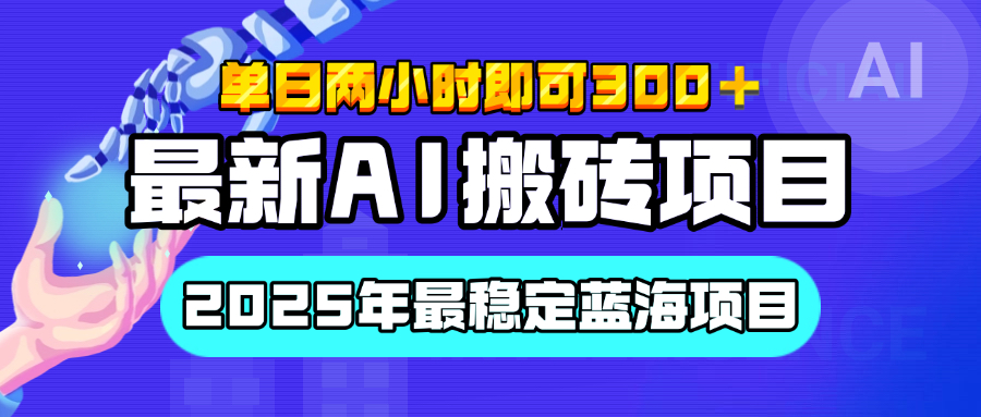 【最新AI搬砖项目】经测试2025年最稳定蓝海项目，执行力强先吃肉，单日两小时即可300+，多劳多得|琦哥资源