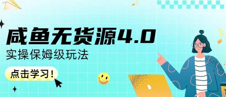 咸鱼无货源4.0实操保姆级玩法，适合新手小白|琦哥资源