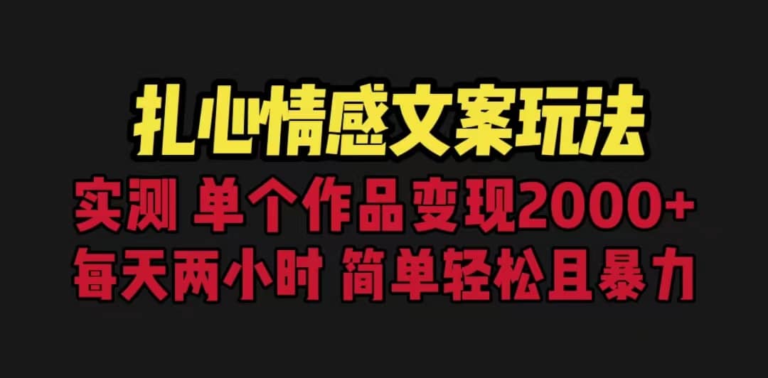 扎心情感文案玩法，单个作品变现5000+，一分钟一条原创作品，流量爆炸|琦哥资源