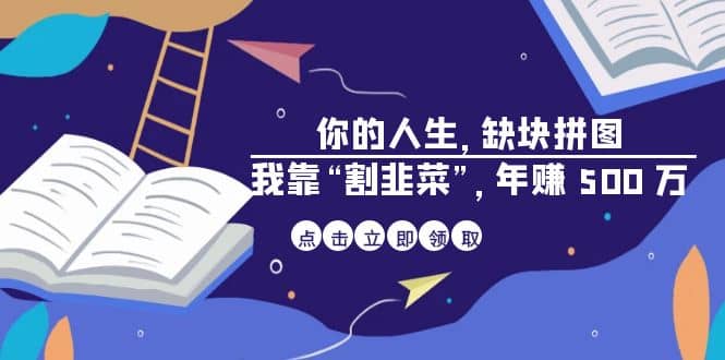 某高赞电子书《你的 人生，缺块 拼图——我靠“割韭菜”，年赚 500 万》|琦哥资源