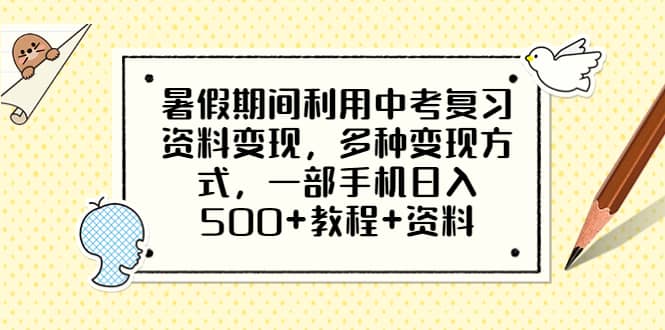 暑假期间利用中考复习资料变现，多种变现方式，一部手机日入500+教程+资料|琦哥资源