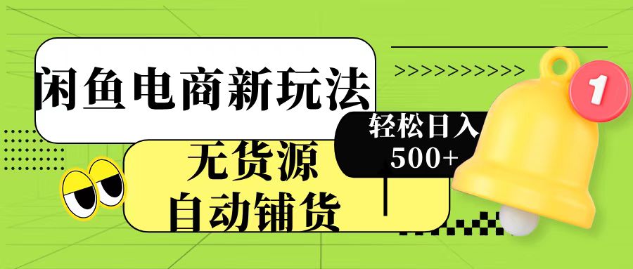 闲鱼电商新玩法！无货源自动铺货，每天两小时轻松日入500+|琦哥资源