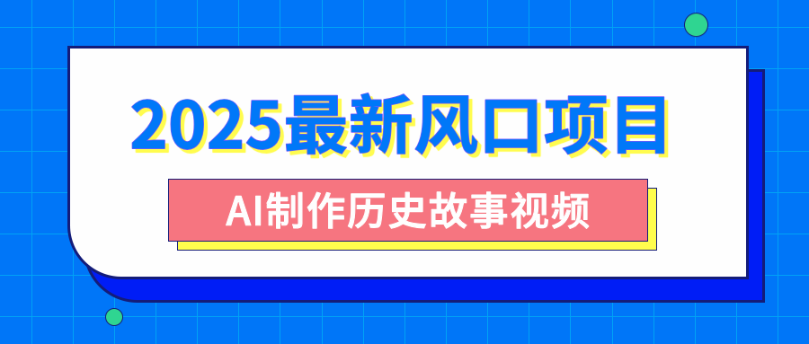 2025最新风口项目，AI制作历史故事视频，零基础也能做爆款，附保姆级教程|琦哥资源