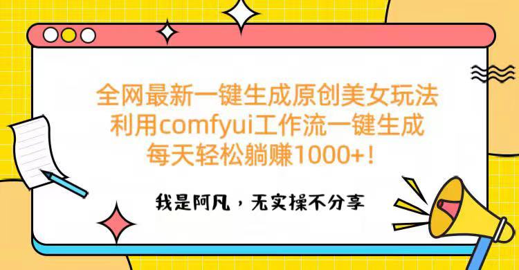 全网最新一键生成原创美女玩法 利用comfyui工作流一键生成每天轻松躺赚1000+！|琦哥资源