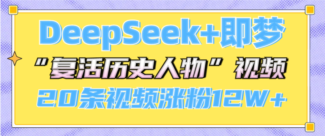 DeepSeek+即梦，做AI“复活历史人物”视频，20条视频涨粉12W+|琦哥资源