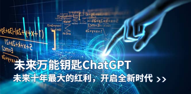 未来-万能钥匙/ChatGPT：未来十年最大的红利，开启全新时代|琦哥资源