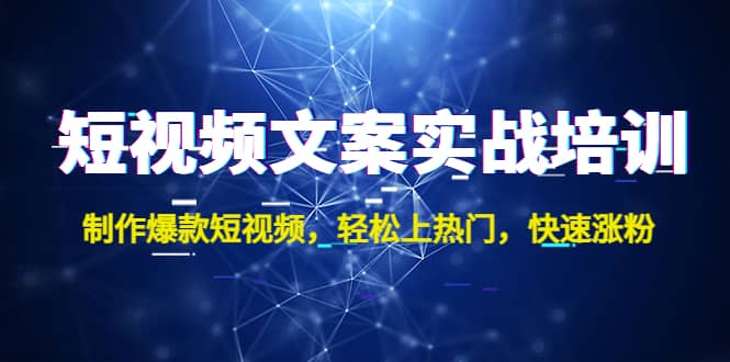 短视频文案实战培训：制作爆款短视频，轻松上热门，快速涨粉|琦哥资源
