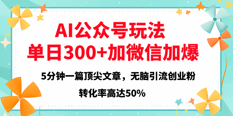 2025年AI公众号玩法，无脑引流创业粉单日300+|琦哥资源