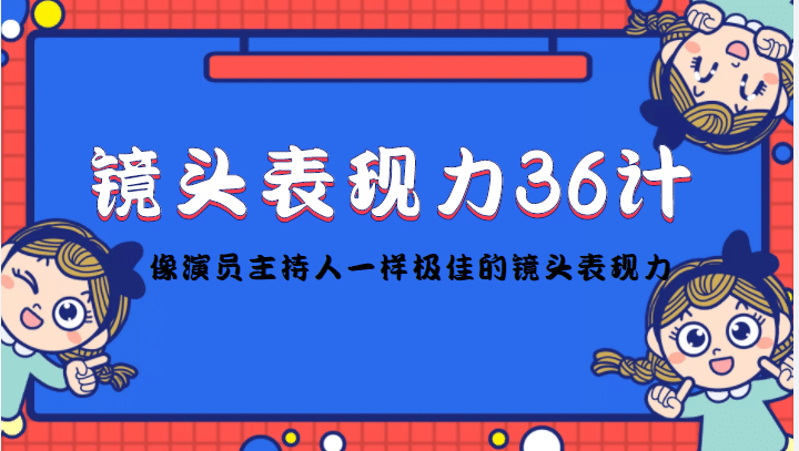 镜头表现力36计，做到像演员主持人这些职业的人一样，拥有极佳的镜头表现力|琦哥资源