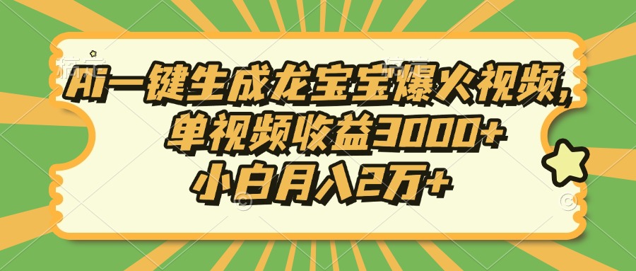 Ai一键生成龙宝宝爆火视频，小白月入2万+，单视频收益3000+|琦哥资源