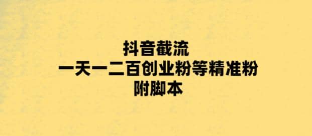 最新抖音截流玩法，一天轻松引流一二百创业精准粉|琦哥资源