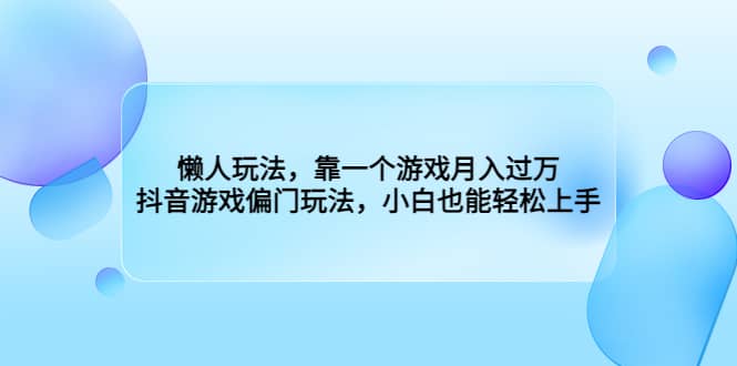 懒人玩法，靠一个游戏月入过万，抖音游戏偏门玩法，小白也能轻松上手|琦哥资源
