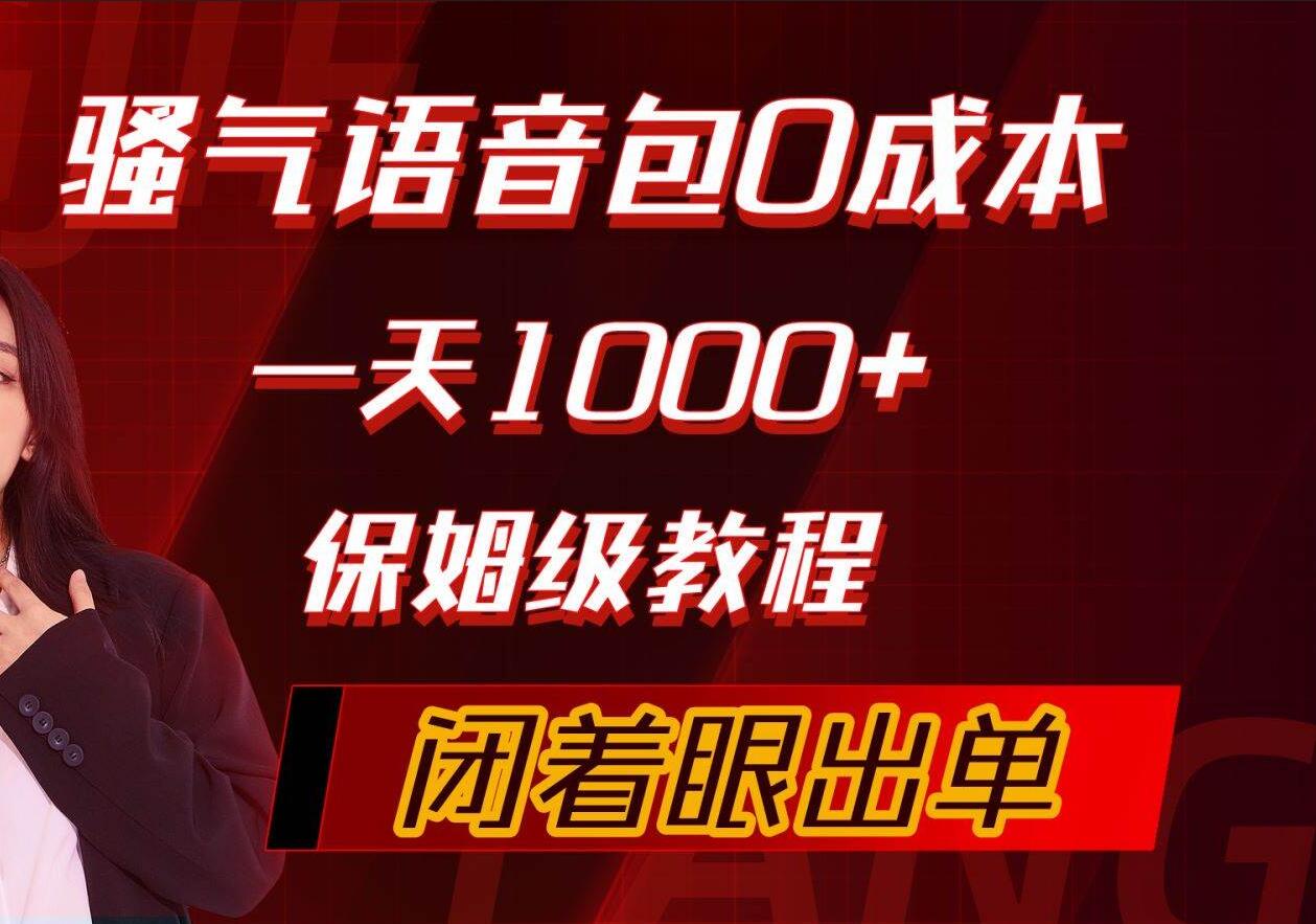 骚气导航语音包，0成本一天1000+，闭着眼出单，保姆级教程|琦哥资源