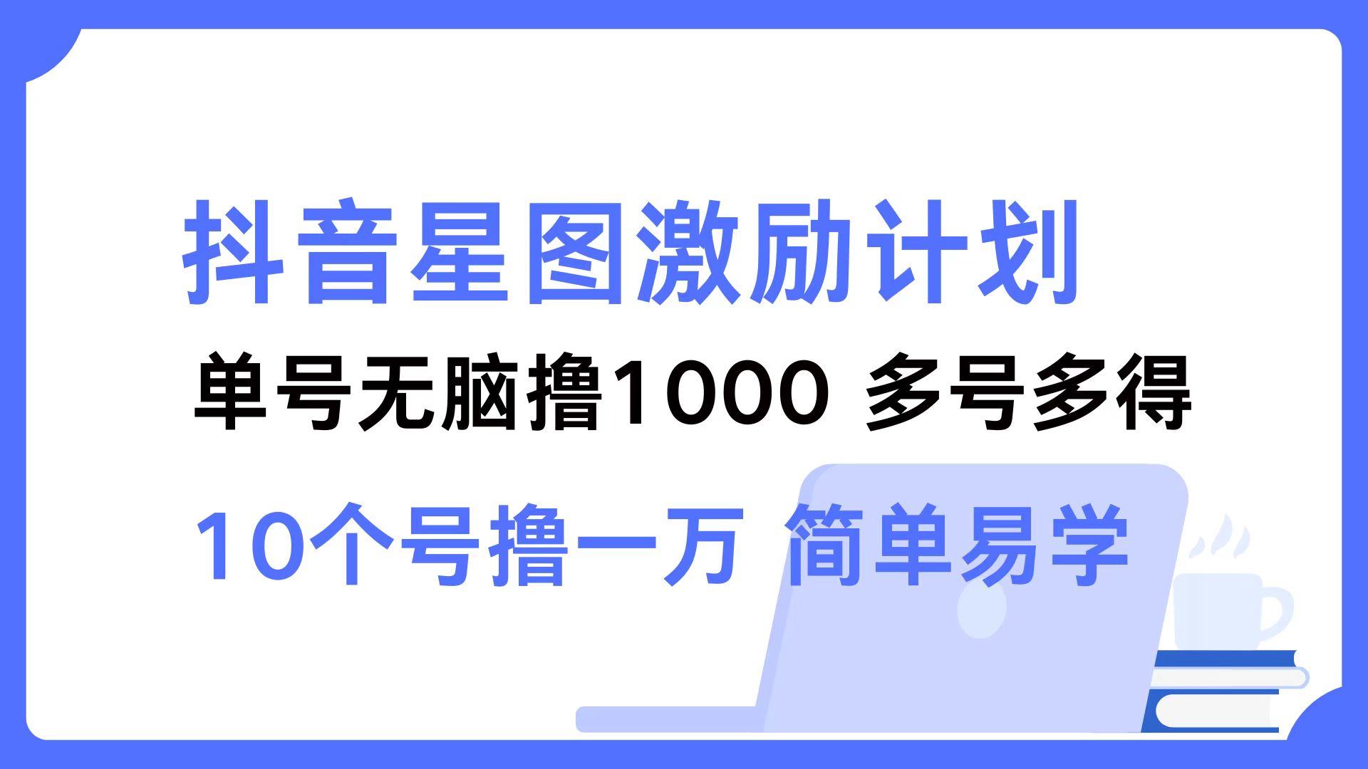 抖音星图激励计划 单号可撸1000  2个号2000 ，多号多得 简单易学|琦哥资源
