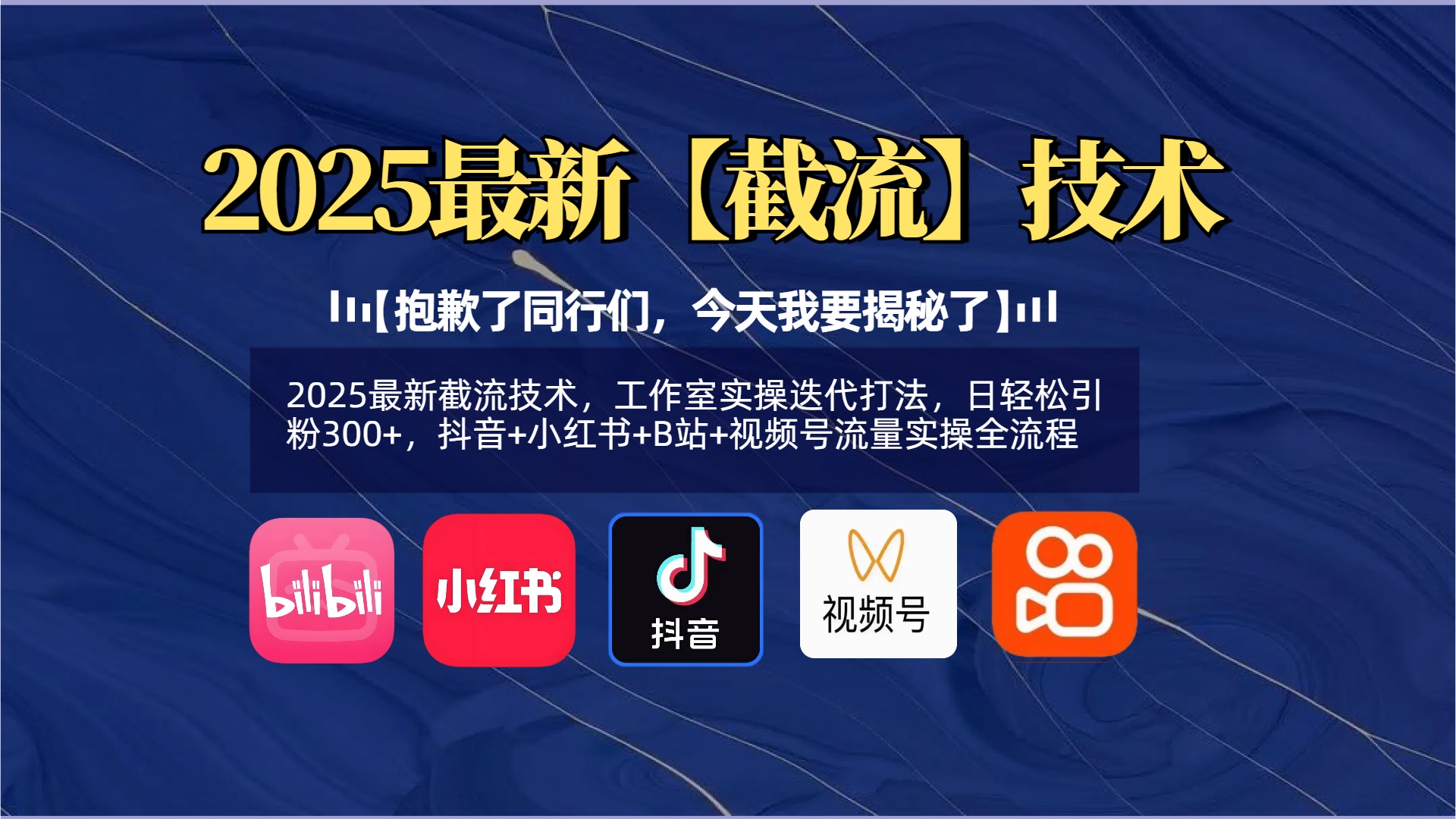 【抱歉了同行们，今天我要揭秘了】2025最新截流技术，工作室实操迭代打法，日轻松引粉300+，抖音+小红书+B站+视频号流量实操全流程|琦哥资源